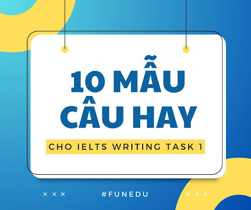 10 cấu trúc dùng mọi lúc cho IELTS Writing Task 1